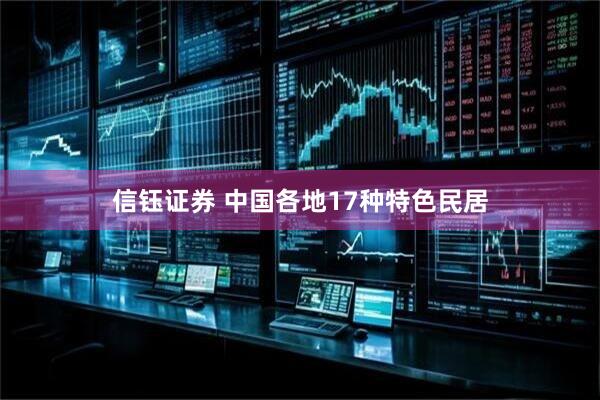 信钰证券 中国各地17种特色民居