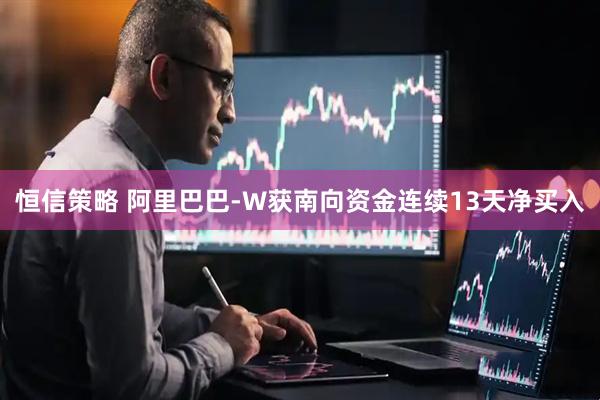 恒信策略 阿里巴巴-W获南向资金连续13天净买入